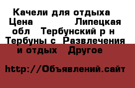 Качели для отдыха › Цена ­ 15 000 - Липецкая обл., Тербунский р-н, Тербуны с. Развлечения и отдых » Другое   